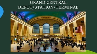 GRAND CENTRAL
DEPOT/STATION/TERMINAL
 