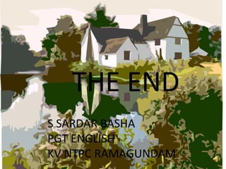 THE END
S SARDAR BASHA
PGT ENGLISH
KV NTPC RAMAGUNDAM
 