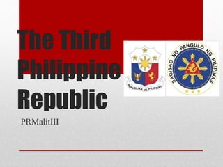 The Third
Philippine
Republic
PRMalitIII
 