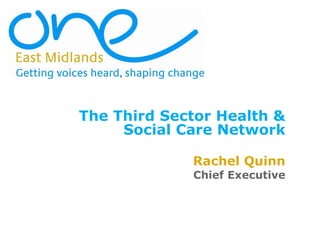 The Third Sector Health & Social Care Network Rachel Quinn Chief Executive 