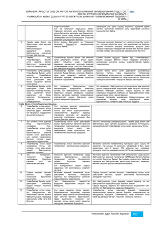 УЛААНБААТАР ХОТЫГ 2020 ОН ХҮРТЭЛ ХӨГЖҮҮЛЭХ ЕРӨНХИЙ ТӨЛӨВЛӨГӨӨНИЙ ТОДОТГОЛ, 
2030 ОН ХҮРТЭЛХ ХӨГЖЛИЙН ЧИГ ХАНДЛАГА 
УЛААНБААТАР ХОТЫГ 2020 ОН ХҮРТЭЛ ХӨГЖҮҮЛЭХ ЕРӨНХИЙ ТӨЛӨВЛӨГӨӨНИЙ ТОДОТГОЛ 
III БОТЬ 
2013 
агуулгатай байна. 
Хүн ам нутагшилт суурьшлын төсөл, 
Үндэсний хөгжлийн цогц бодлого, Монгол 
улсын бүсчилсэн хөгжлийн үзэл баримтлал, 
Монгол улсын газар зохион байгуулалтын 
төлөвлөгөөг нэгтгэн боловсруулж “Үндэсний 
хөгжлийн цогц бодлого” болгоно. 
зэргэлдээх улс орны гадаад бодлогын хүрээний эдийн 
засгийн бүсчилсэн хөгжлийн цогц агуулгатай шинжлэх 
ухааны бүтээл байна. 
Нийслэлийн Зураг Төслийн Хүрээлэн 150 
2. Т өрийн дээд болон төв 
байгууллага, орон нутгийн 
захиргааны 
байгууллагуудын 
удирдлага, зохион 
байгуулалтын шаталсан 
бүтцийг бий болгоно. 
Бүтэц зохион байгуулалт нь “Үндэсний 
хөгжлийн бодлого”-ыг хэрэгжүүлэхэд 
нийцсэн байна. 
“Үндэсний хөгжлийн бодлого”-ыг хэрэгжүүлэхэд бүс нутаг, 
хот, тосгоны гүйцэтгэх үүрэг, үйл ажиллагааг нэг бүрчлэн 
судалж тогтоосны үндсэнд засаглалын, доороос дээш 
хандсан харилцан хамааралтай бүтцийг бий болгож зарим 
эзэнгүй салбар, үйл ажиллагааг харьяалалтай болгоно. 
3. Т өвийн бүс, 
Улаанбаатарын бүсийн 
нутаг дэвсгэр зохион 
байгуулалт, төлөвлөлтийг 
тодотгон шийдвэрлэнэ 
Улаанбаатар бүсийн болон Төв аймгийн 
нутаг дэвсгэрийн хөгжил, улсын эдийн 
засагт гүйцэтгэх үүрэг, тэдгээрийн 
хамаарал, нөлөөллийг хөгжлийн ерөнхий 
төлөвлөгөөний дагуу тодотгон Нийслэлийн 
бүс байгуулах асуудлыг шийдвэрлүүлнэ. 
Говийн бүсийн асуудал, Төвийн бүс, Улаанбаатарын 
бүсийн асуудал, Монгол улсын газарзүйн мужлалын 
асуудлуудыг шинжлэх ухааны үндэслэлтэйгээр судлан 
тодорхойлоно. 
4. Н ийслэлийн нутаг дэвсгэр, 
Улаанбаатар бүсийн нутаг 
дэвсгэр, Улаанбаатар 
хотын болон хот орчмын 
нутаг дэвсгэрийн зааг 
ялгааг тодорхой болгож 
хуульчилна. 
Улаанбаатар бүсийн нутаг дэвсгэрийн 
хөгжлийг бусад бүсийн хөгжлийн бодлого, 
орон зайн төлөвлөлт, нийслэл хотын 
хөгжлийн ерөнхий төлөвлөгөөг үндэслэн 
оновчтой тодорхойлно. 
Бүсийн болон хотын нутаг дэвсгэрийн ашиглалтанд 
бүсчлэл тогтоон үүрэг зориулалтыг тогтоосноор 
Улаанбаатар хотын өсөлтийг хязгаарлах, дэмжих орон зай 
тодорхой болж төлөвлөлтгүй газар ашиглалтыг бодлогоор 
зохицуулж экологийн тэнцвэртэй байдал хангагдана. 
5. У лаанбаатар бүсийн нутаг 
дэвсгэрийн байр зүйн 
зураглал, инженер геологи, 
газар хөдлөлийн бичил 
мужлалын иж бүрэн 
зураглал боловсруулах, 
тодотгох асуудлыг 
шийдвэрлүүлнэ. 
Хот төлөвлөлт, байгуулалтын суурь 
нөхцөлүүдийг шаардлагын хэмжээнд 
хангаж, хот байгуулалтын болон газрын 
кадастрын уялдаа хамаарлыг тодорхой 
болгох, хөгжлийн ерөнхий төлөвлөгөөний 
хэрэгжилтийг зохион байгуулах хянах 
үндсэн нөхцөлийг бүрдүүлнэ. 
Хот төлөвлөлт, байгуулалтын үйл ажиллагааг зөв зохистой 
эрхлэх шаардлагатай мэдээллийг авах нэгдсэн тогтолцоо 
байхгүй, байрзүйн зураглал, газрын кадастр нь өөр 
хоорондоо уялддаггүй, байршил нь харагддаггүйгээс газар 
давхцах зэрэг олон зөрчил арилна. 
Инженер геодезийн мэргэжлийн байгууллагуудын үйл 
ажиллагаа жигдэрч газар ашиглалтыг хянах, 
бүртгэлжүүлэх, төлөвлөх зөв тогтолцоо бүрдэнэ. 
Хоёр. Орон нутгийн бодлогын түвшинд 
6. У лаанбаатар хотын дагуул, 
хаяа хот, тосгодын хотод 
гүйцэтгэх үүрэг, хөгжлийн 
чиг хандлагыг тодорхойлж 
эрчимтэй хөгжүүлнэ. 
Хот, тосгодын ангилал, удирдлагын 
нэгдмэл байдлыг хангана. 
Хотын хүн амын хэрэгцээ-хангалт- 
нийлүүлэлтийн бодлогын хүрээнд 
тэдгээрийн хөгжлийн чиг хандлагыг 
оновчтой тодорхойлж хөгжлийн бие 
даасан байдлыг хангана. 
7. Х от орчмын нутаг дэвсгэр 
буюу барилгажилтыг 
хязгаарлах бүс, 
Улаанбаатар хотын нутаг 
дэвсгэр буюу 
барилгажилтыг дэмжих 
бүсийн нутаг дэвсгэрийн 
хил, заагийг тодорхойлон 
бүсчлэл тогтоож үүрэг 
зориулалтыг хуульчилна. 
Улаанбаатар хотын нутаг дэвсгэрийн 
зохион байгуулалтыг хөгжлийн ерөнхий 
төлөвлөгөөг хэрэгжүүлэхэд нийцүүлэн 
шинэчилж хотын өсөлт, эмх 
замбараагүй газар ашиглалтыг хот 
төлөвлөлтийн бодлогоор удирдана. 
УИХ-ын тогтоолоор шийдвэрлэгдэнэ. Төрийн дээд болон төв 
байгууллага, орон нутгийн захиргааны шаталсан тогтолцооны 
хүрээнд Нийслэл Улаанбаатар хотын засаг, захиргааны бүтэц, 
8. У лаанбаатар хотын засаг 
захиргааны бүтэц, хил 
хязгаар, нутаг дэвсгэрийн 
зохион байгуулалтыг 
шинэчлэн тогтооно. 
Улаанбаатар хотын хөгжлийн ерөнхий 
төлөвлөгөөг хэрэгжүүлэхэд нийцүүлнэ. 
Хөгжлийн ерөнхий төлөвлөгөөнд тусгагдсан орон сууцны 46 
хороолол, гэр сууцны 11 хороолол, үйлдвэрийн 5 бүс, засаг 
захиргааны нэгж 6 дүүрэг, 152 хорооны хил, хязгаарыг 
уялдуулж тодотгон шийдвэрлүүлнэ /НИТХ-аар шийдвэрлүүлнэ/ 
9. Х от байгуулалт, 
төлөвлөлт, газрын 
харилцааны бодлогын 
нэгдмэл цогц үйл 
ажиллагааг хангана. 
Хөгжлийн ерөнхий төлөвлөгөө, газар 
зохион байгуулалтын ерөнхий 
төлөвлөгөөг нэгтгэн боловсруулж 
төрийн бодлогын түвшинд 
баталгаажуулна. 
Хот байгуулалтын болон газрын 
кадастрын үйл ажиллагааны нэгдлийг 
хангана. 
Хөгжлийн ерөнхий төлөвлөгөөг УИХ, Нийслэлийн газар зохион 
байгуулалтын ерөнхий төлөвлөгөөг НИТТХурал баталж байгаа 
нь тэдгээр бодлогын баримт бичгүүдийн нэгдмэл цогц байдлыг 
сарниулж хот байгуулалтаас ангид газар ашиглалт, эзэмшил, 
өмчлөл явуулах үндсэн нөхцөл болж байгаа. 
10. Г азрын нэгдмэл сангийн 
ангилал, газрын 
үнэлгээний бүсчлэлийг 
шинэчилнэ. 
Хөгжлийн ерөнхий төлөвлөгөө, нутаг 
дэвсгэрийн бүсчлэлд нийцүүлэн 
тодотгож, хот байгуулалтыг дэмжсэн 
газрын бодлогыг хэрэгжүүлнэ. 
Газрын нэгдмэл сангийн ангилал, Улаанбаатар хотын нутаг 
дэвсгэрийн бүсчлэл, газрын үнэлгээний бүсчлэлүүдийг 
уялдуулан тодотгоно. 
11. У лаанбаатар бүсийн нутаг 
дэвсгэрийн хэмжээнд 
газрын нэгдсэн тооллого 
явуулна. 
“хот байгуулалтын кадастр”-ыг 
бүрдүүлж мэдээллийн нэгдсэн сан 
байгуулна. 
Хот байгуулалтын тухай хуулиар газрын кадастр нь хот 
байгуулалтын кадастрын суурь болохыг заасан. 
Газрын кадастр, барилга хот байгуулалтын мэдээллийн санг 
нэгтгэн хот байгуулалтын кадастрыг бүрдүүлнэ. 
12. У лаанбаатар хотод газар, 
хот байгуулалтын үйл 
ажиллагааг нэгтгэн зохион 
байгуулж дүүрэг, хороодод 
мэргэжлийн алба, нэгж бий 
болгоно. 
Хүн амын амьдрах орчин нөхцөл, 
барилгажилтын асуудлаар хорооны 
иргэдийн өдөр тутмын үйл ажиллагаанд 
хүрч үйлчлэх боломж, барилгажилт, 
газар ашиглалат, тохижилт, хог 
хаягдал, орчны эрүүл ахуйн хяналтыг 
ойртуулах нөхцөлийг бүрдүүлнэ. 
Улаанбаатар хотын хөгжлийн ерөнхий төлөвлөгөөг 
хэрэгжүүлэхэд нийцсэн газрын бодлого шаардлагатай нь 
амьдралаас тодорхой. Төлөвлөлтгүй газар ашиглалт олон 
сөрөг үр дагаврыг авчирч гамшгийн хэмжээнд хүргэсэн. 
 