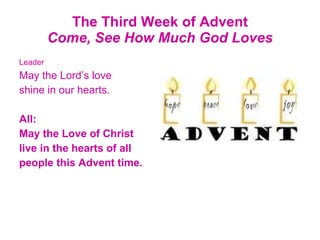 The Third Week of Advent Come, See How Much God Loves ,[object Object],[object Object],[object Object],[object Object],[object Object],[object Object],[object Object]