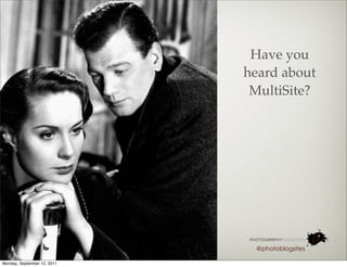 Have you
                             heard about
                              MultiSite?




                              @photoblogsites

Monday, September 12, 2011
 