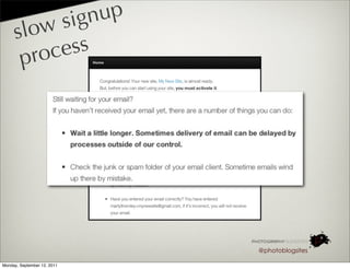 s ign up
     s low
      p roc ess




                             @photoblogsites

Monday, September 12, 2011
 