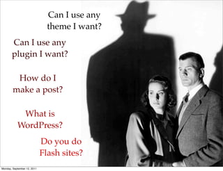 Can I use any
                               theme I want?
       Can I use any
       plugin I want?

         How do I
        make a post?

            What is
           WordPress?
                             Do you do
                             Flash sites?
                                               @photoblogsites

Monday, September 12, 2011
 