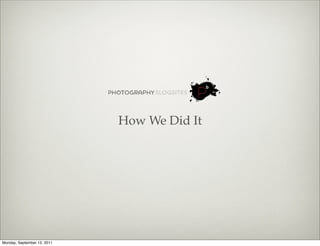 How We Did It




Monday, September 12, 2011
 