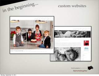 in nin g...   custom websites
            the beg
   in




                                                   @photoblogsites

Monday, September 12, 2011
 