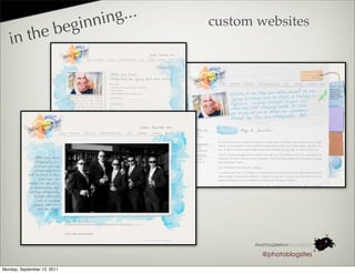 in nin g...   custom websites
            the beg
   in




                                                   @photoblogsites

Monday, September 12, 2011
 