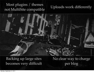 Most plugins / themes
                                  Uploads work differently
      not MultiSite compatible




         Backing up large sites    No clear way to charge
         becomes very difﬁcult            per blog
                                            @photoblogsites

Monday, September 12, 2011
 