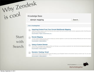Zend esk
   W  hy
   is co ol


                       Start
                       with
                     Search




                                        @photoblogsites

Monday, September 12, 2011
 