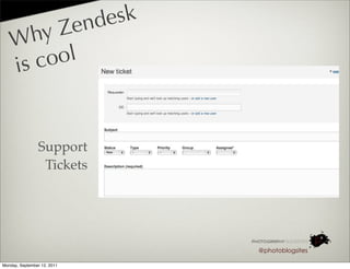 Zend esk
   W  hy
   is co ol



                Support
                 Tickets




                                        @photoblogsites

Monday, September 12, 2011
 