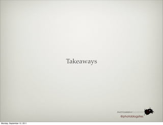 Takeaways




                                         @photoblogsites

Monday, September 12, 2011
 
