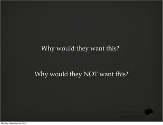 Why would they want this?



                             Why would they NOT want this?




                                                           @photoblogsites

Monday, September 12, 2011
 