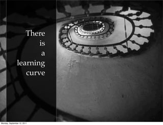 There
                       is
                        a
                learning
                   curve




                             @photoblogsites

Monday, September 12, 2011
 