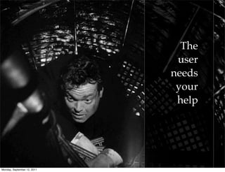 The
                                user
                               needs
                                your
                                help




                             @photoblogsites

Monday, September 12, 2011
 