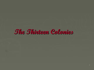 11
The Thirteen ColoniesThe Thirteen Colonies
 