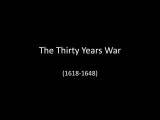 The Thirty Years War
(1618-1648)
 