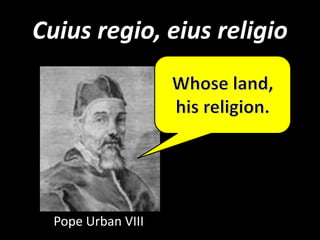 Cuius regio, eius religio
Pope Urban VIII
 