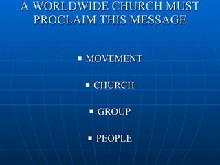 A WORLDWIDE CHURCH MUST PROCLAIM THIS MESSAGE MOVEMENT CHURCH GROUP PEOPLE 