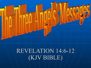 REVELATION 14:6-12 (KJV BIBLE) The Three Angels' Messages 