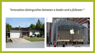 "Innovation distinguishes between a leader and a follower.“
 
