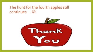 The hunt for the fourth apples still
continues…. 
 