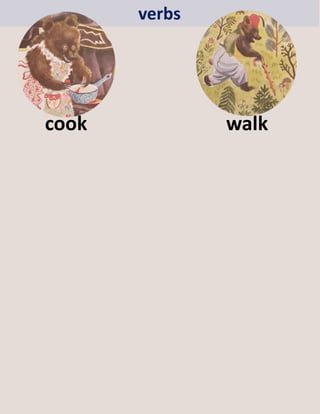 smell
walk-upstairs
cook walk
verbs
 