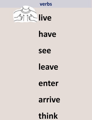 verbs
live
have
see
leave
enter
arrive
think
 