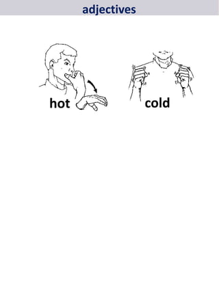 adjectives
hot cold
soft hard
 