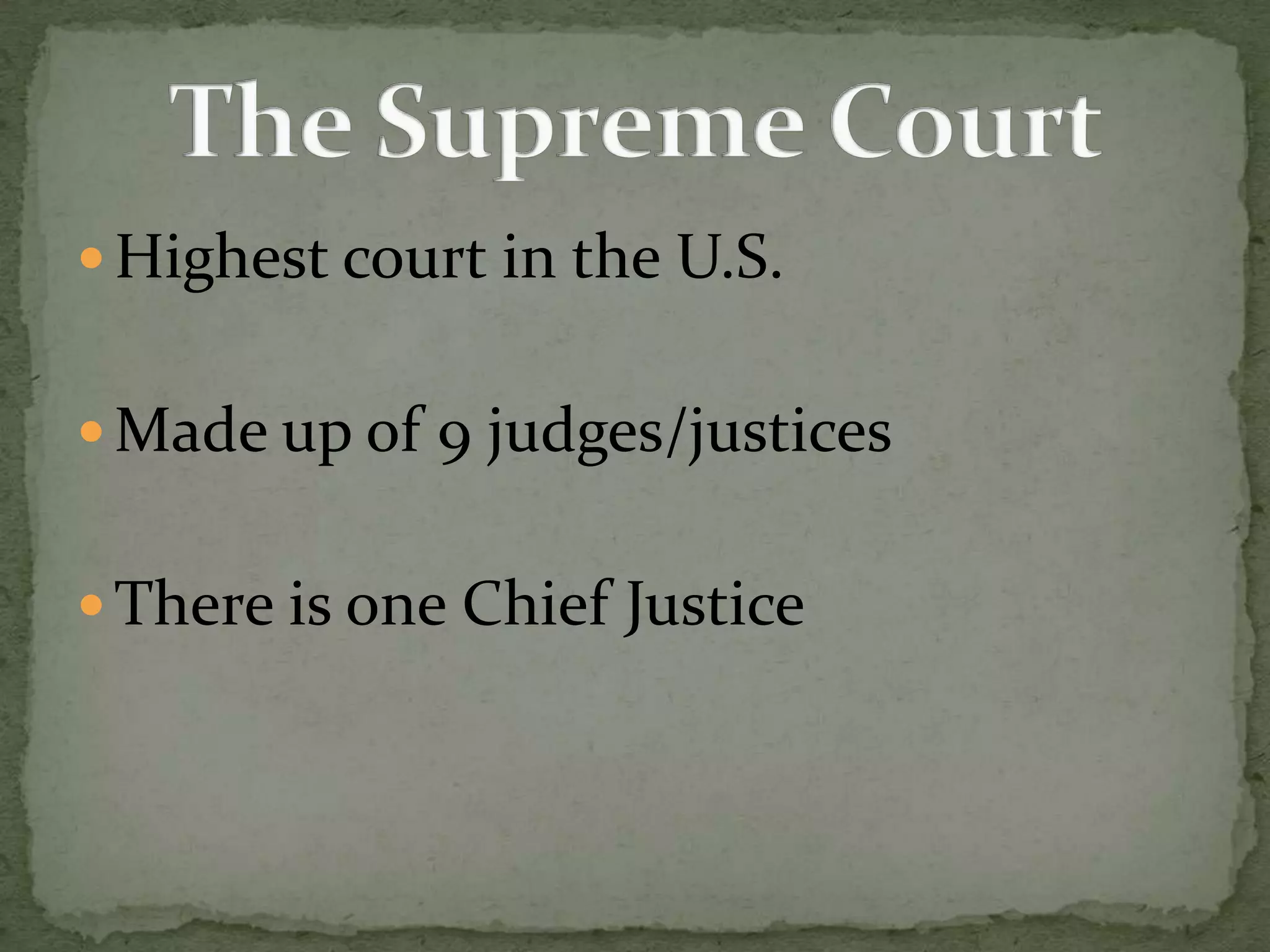 Highest court in the U.S.Made up of 9 judges/justicesThere is one Chief JusticeThe Supreme Court