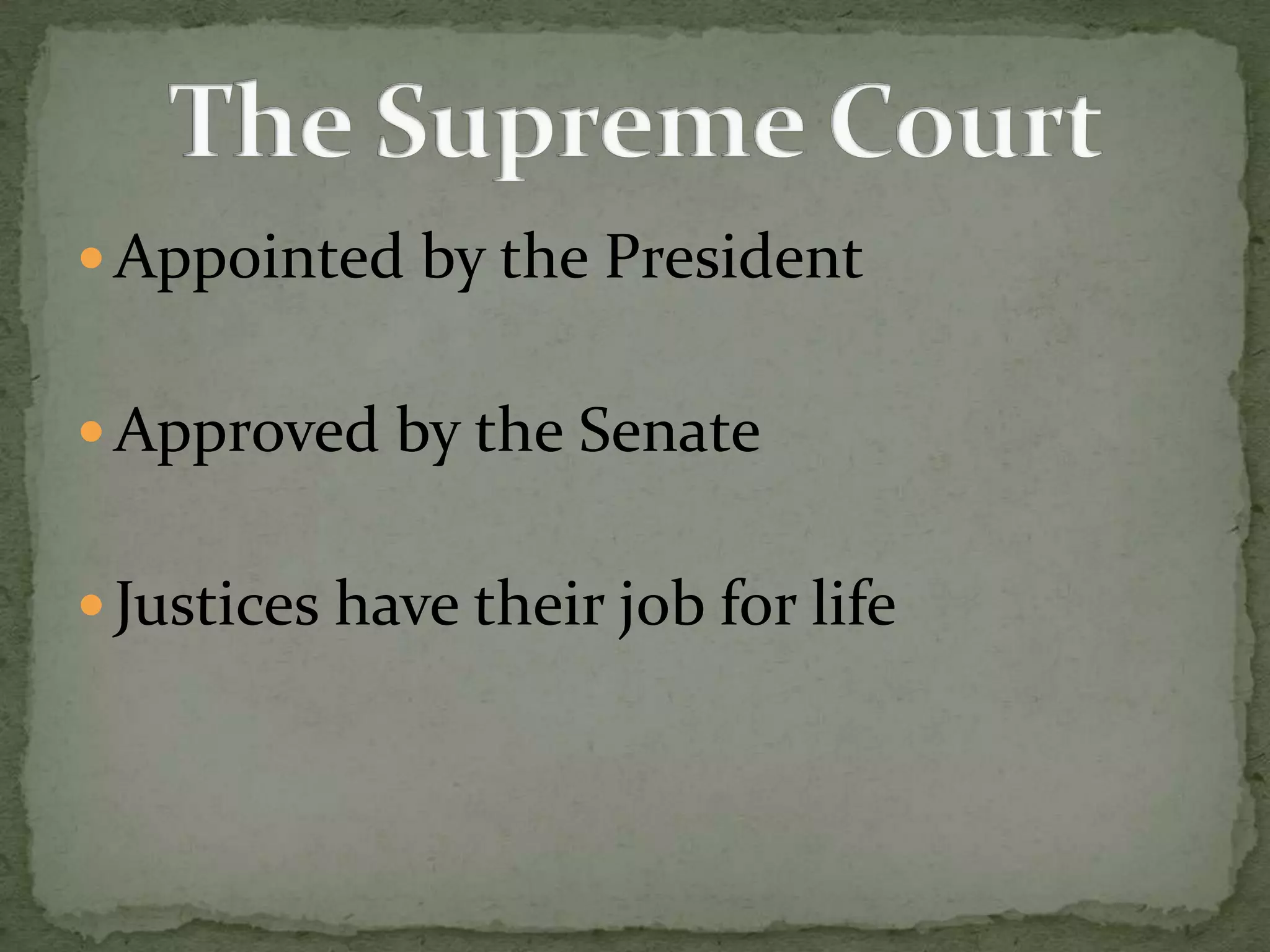 Appointed by the PresidentApproved by the SenateJustices have their job for lifeThe Supreme Court
