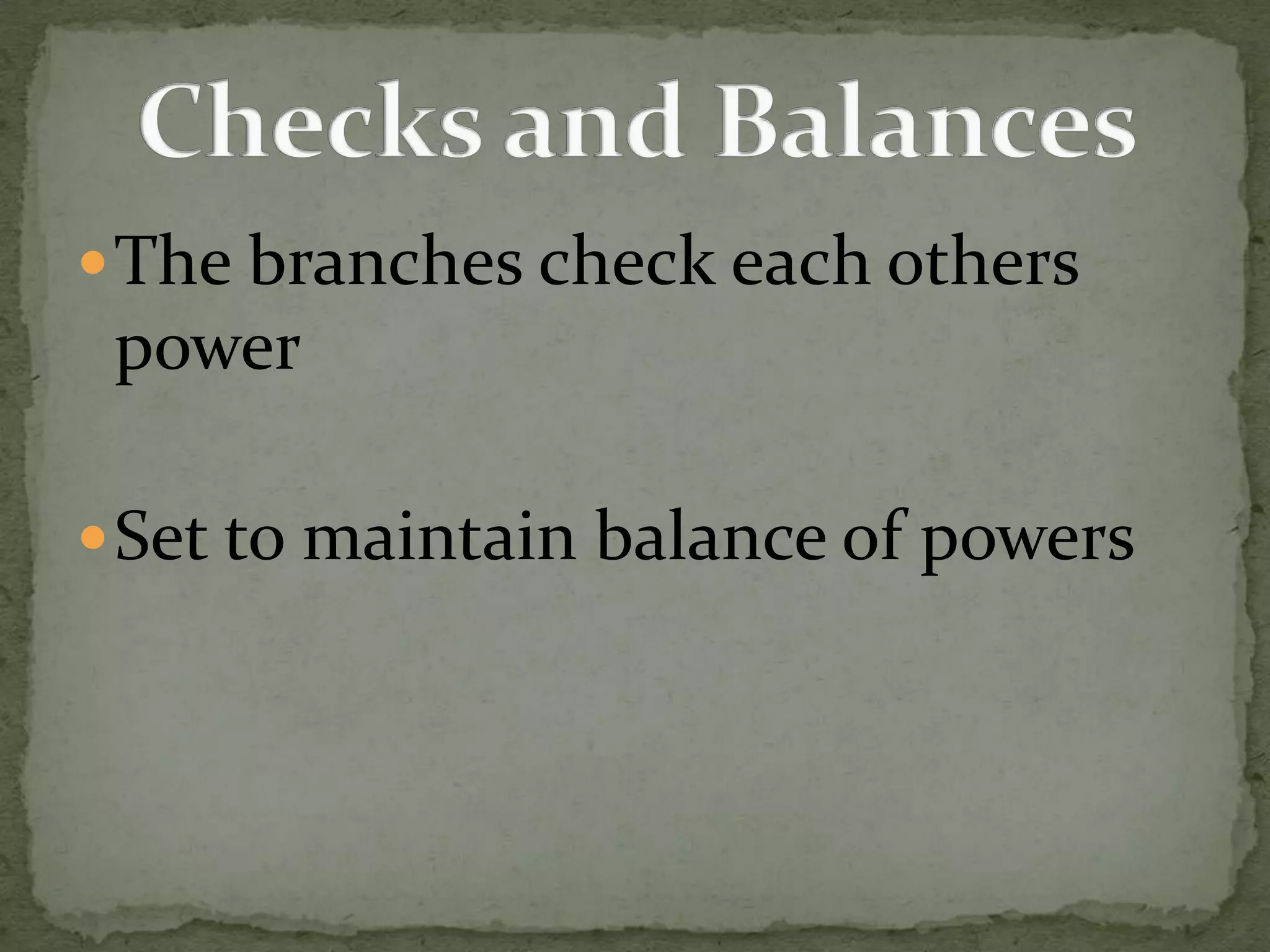 The branches check each others powerSet to maintain balance of powersChecks and Balances 