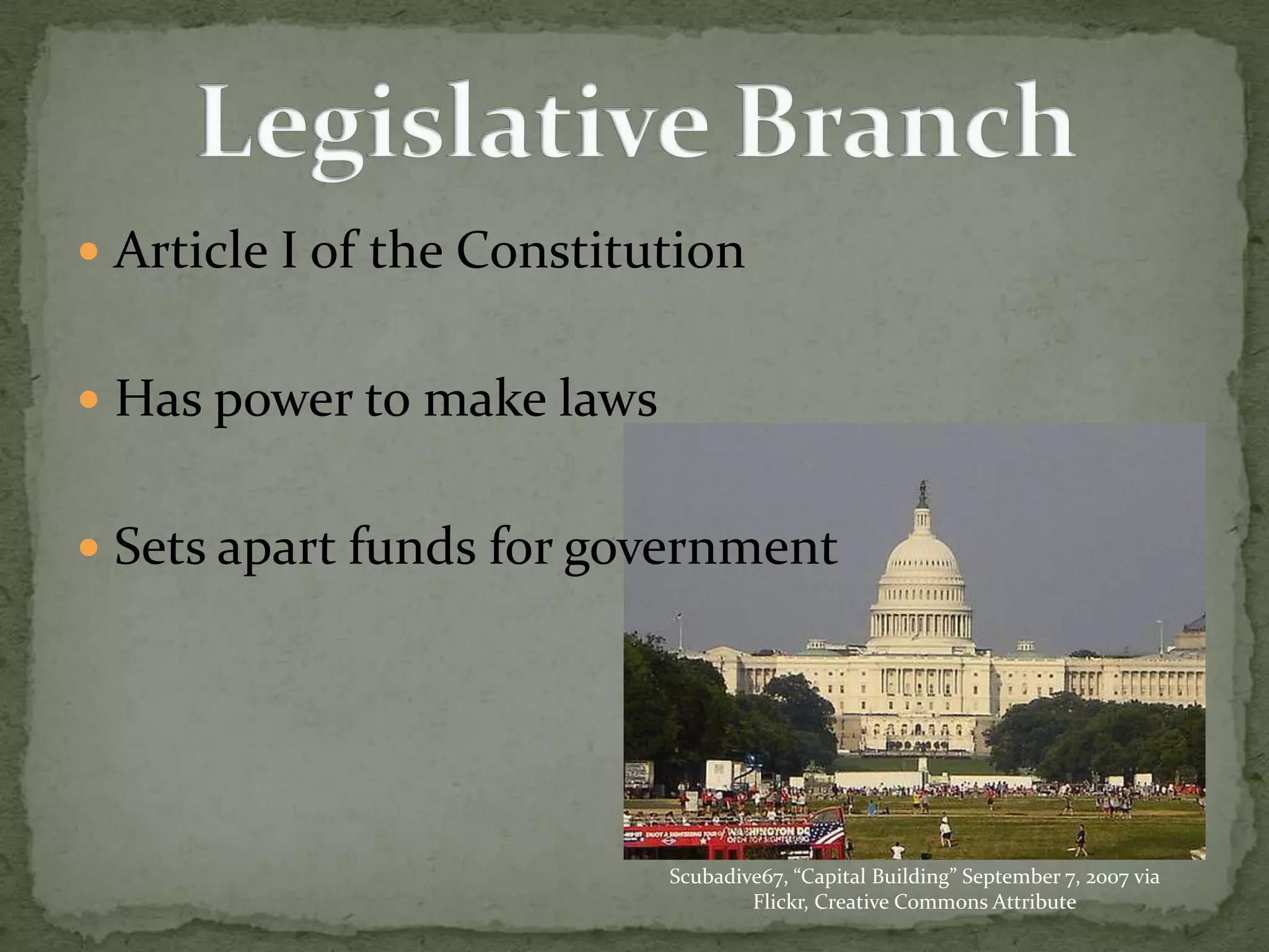 Article I of the ConstitutionHas power to make lawsSets apart funds for governmentLegislative BranchScubadive67, “Capital Building” September 7, 2007 via Flickr, Creative Commons Attribute