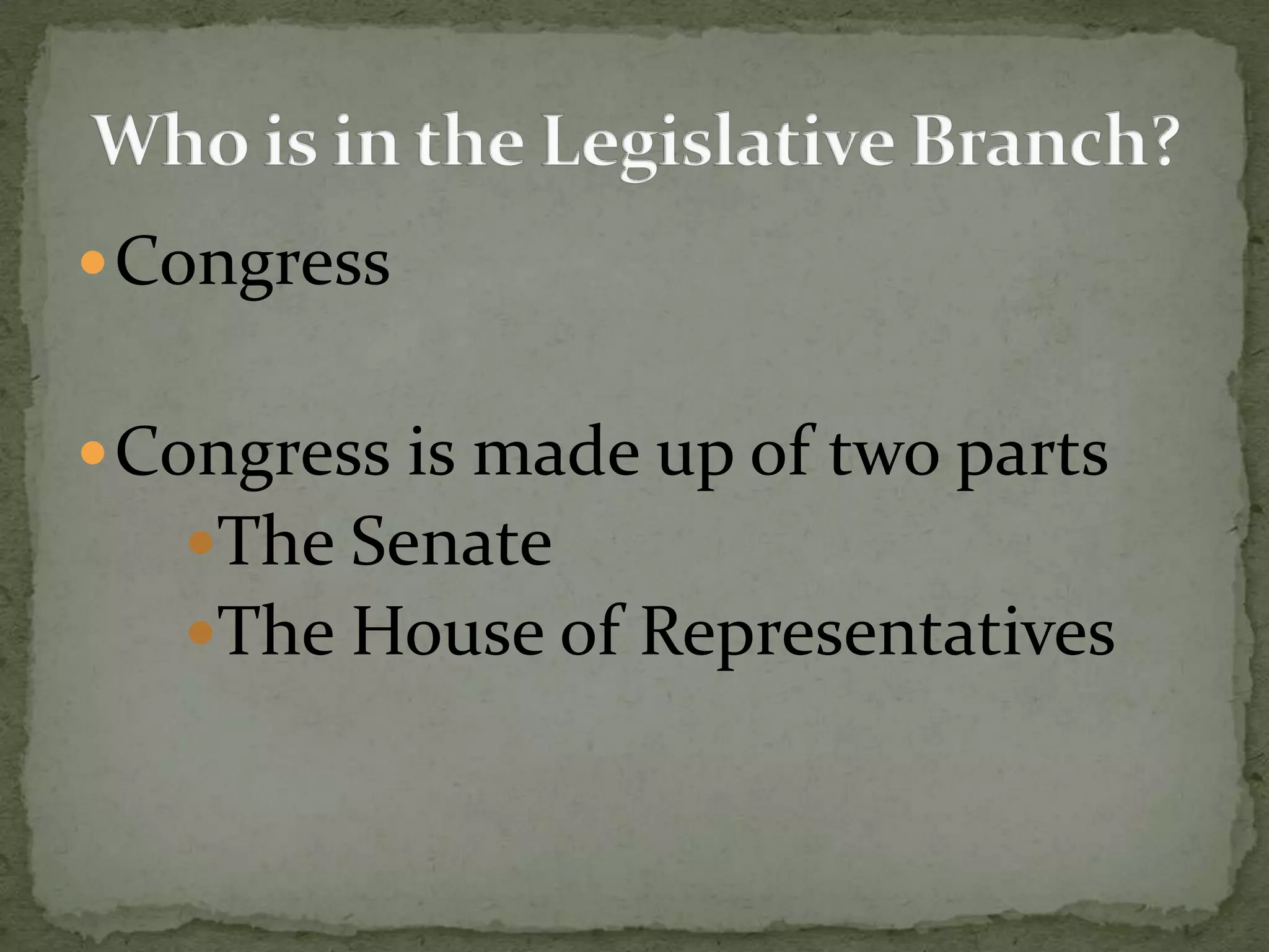 CongressCongress is made up of two partsThe SenateThe House of RepresentativesWho is in the Legislative Branch?