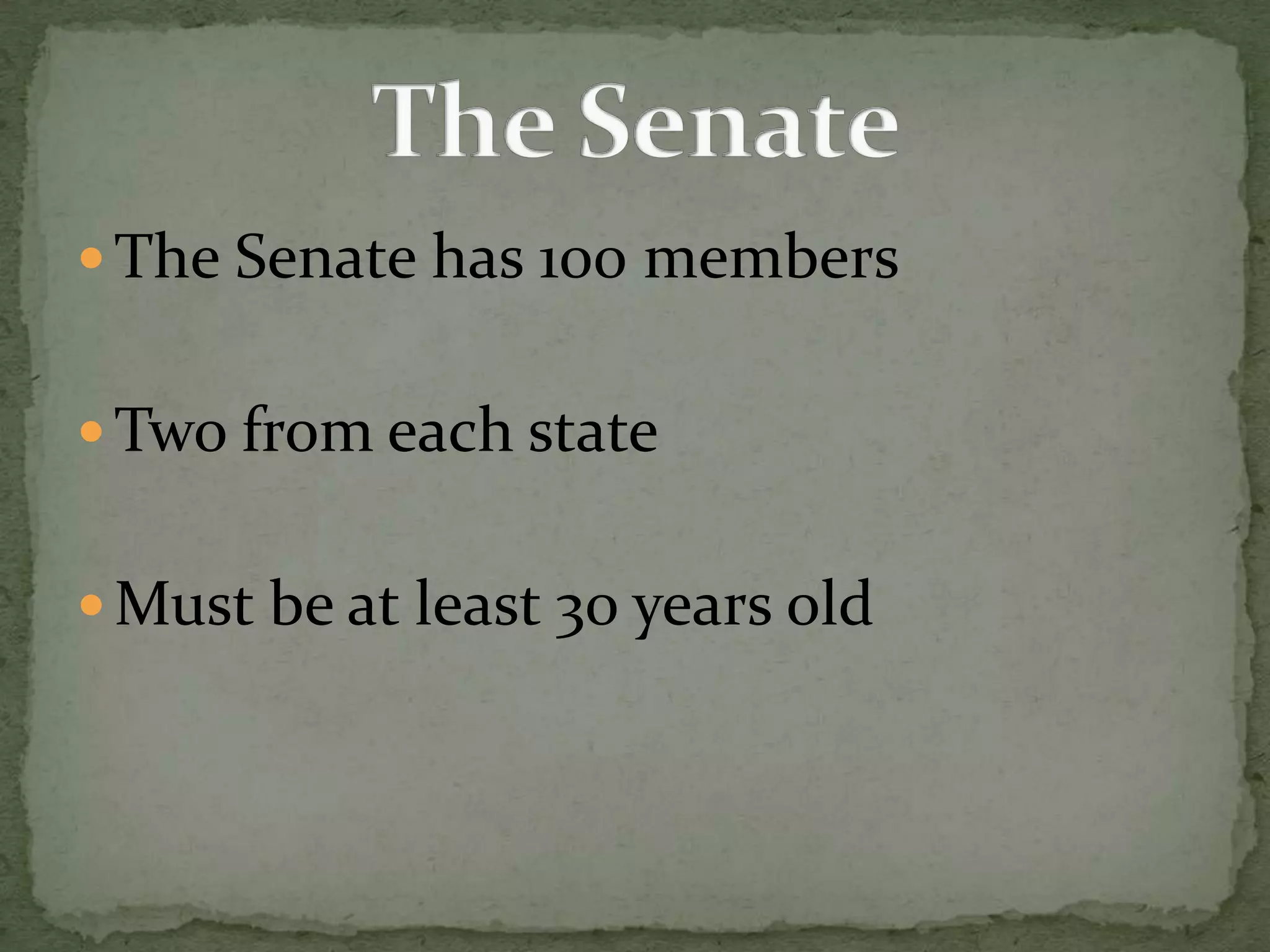 The Senate has 100 membersTwo from each stateMust be at least 30 years oldThe Senate