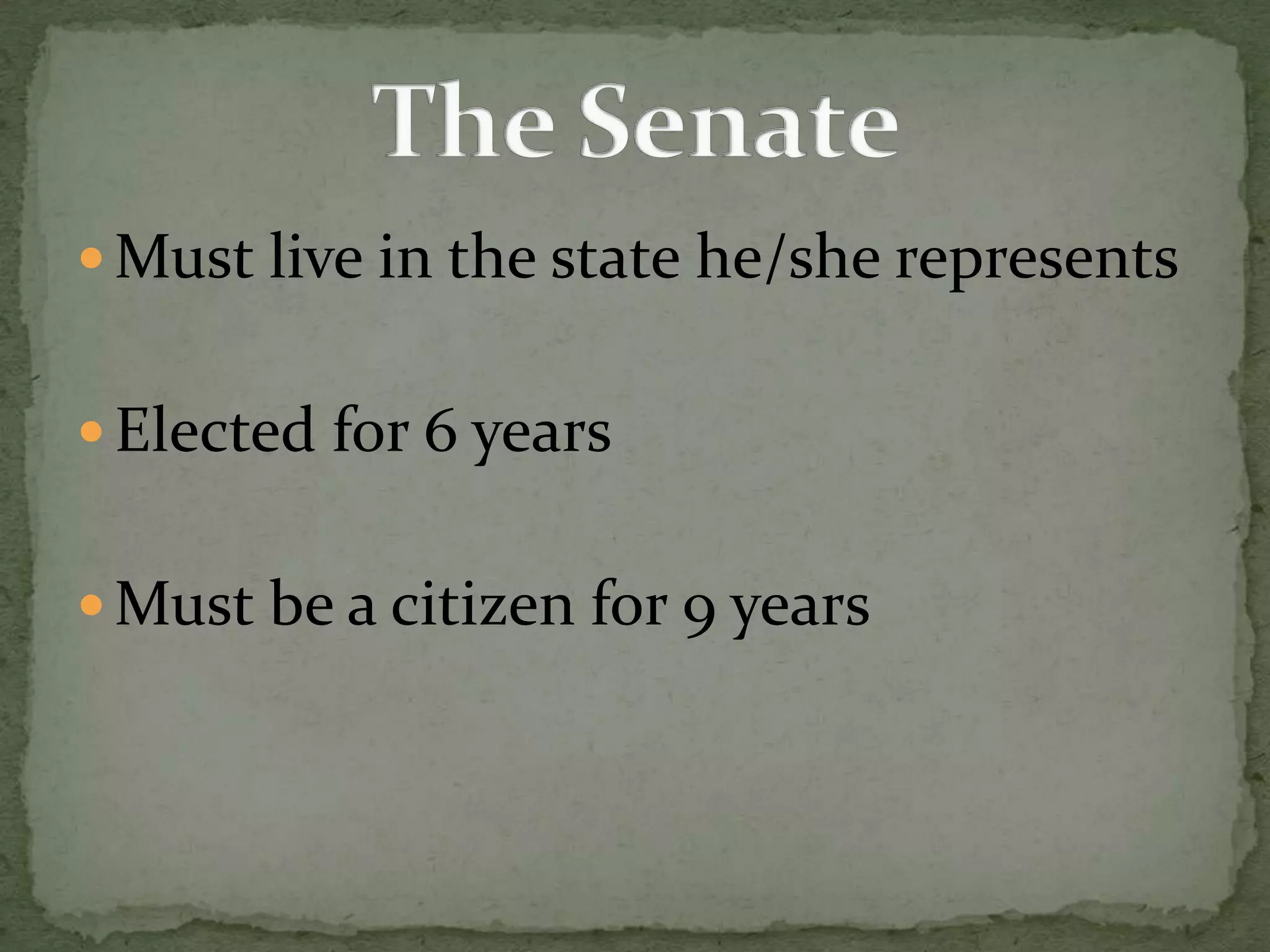 Must live in the state he/she representsElected for 6 yearsMust be a citizen for 9 yearsThe Senate