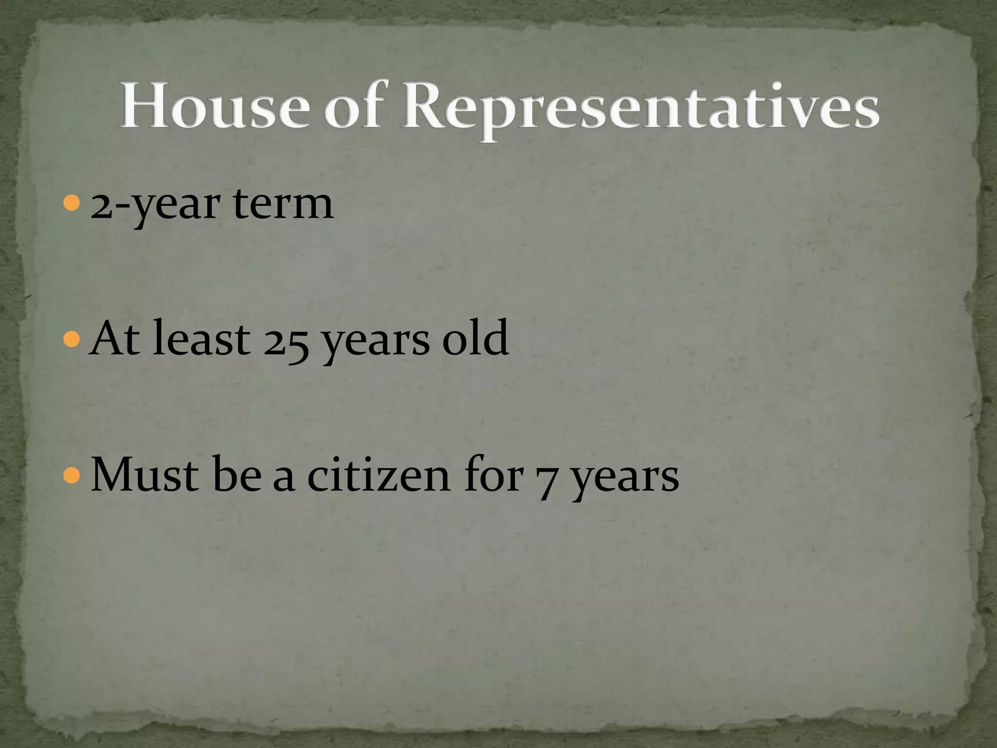 2-year termAt least 25 years oldMust be a citizen for 7 yearsHouse of Representatives