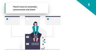 There’s more to remember,
communicate and share!
 