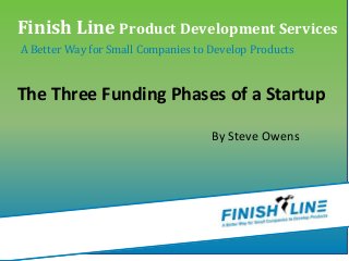 By Steve Owens
Finish Line Product Development Services
A Better Way for Small Companies to Develop Products
The Three Funding Phases of a Startup
 