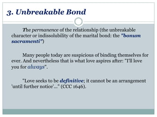 3. Unbreakable Bond
The permanence of the relationship (the unbreakable
character or indissolubility of the marital bond: ...