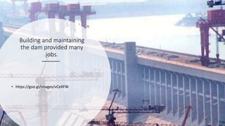 Building and maintaining
the dam provided many
jobs.
• https://goo.gl/images/vCeXFW
 