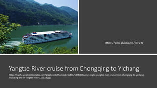 Yangtze River cruise from Chongqing to Yichang
https://cache-graphicslib.viator.com/graphicslib/thumbs674x446/5494/SITours/3-night-yangtze-river-cruise-from-chongqing-to-yichang-
including-the-in-yangtze-river-110533.jpg
https://goo.gl/images/DjFx7F
 