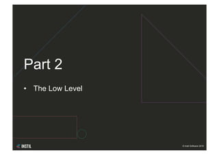 © Instil Software 2018
•  The Low Level
Part 2
 