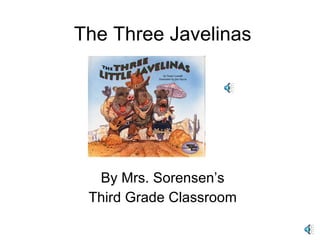 The Three Javelinas By Mrs. Sorensen’s Third Grade Classroom 