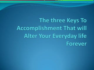 The three keys to accomplishment that will alter