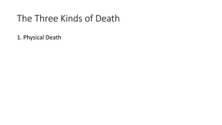 The Three Kinds of Death
1. Physical Death
 