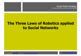 The Three Laws of Robotics applied to Social Networks Social Media Strategy The three Laws of Robotics applied to Social Networks www.wonderbusiness.net   Lewis &  Carroll  www.lewisandcarroll.com   