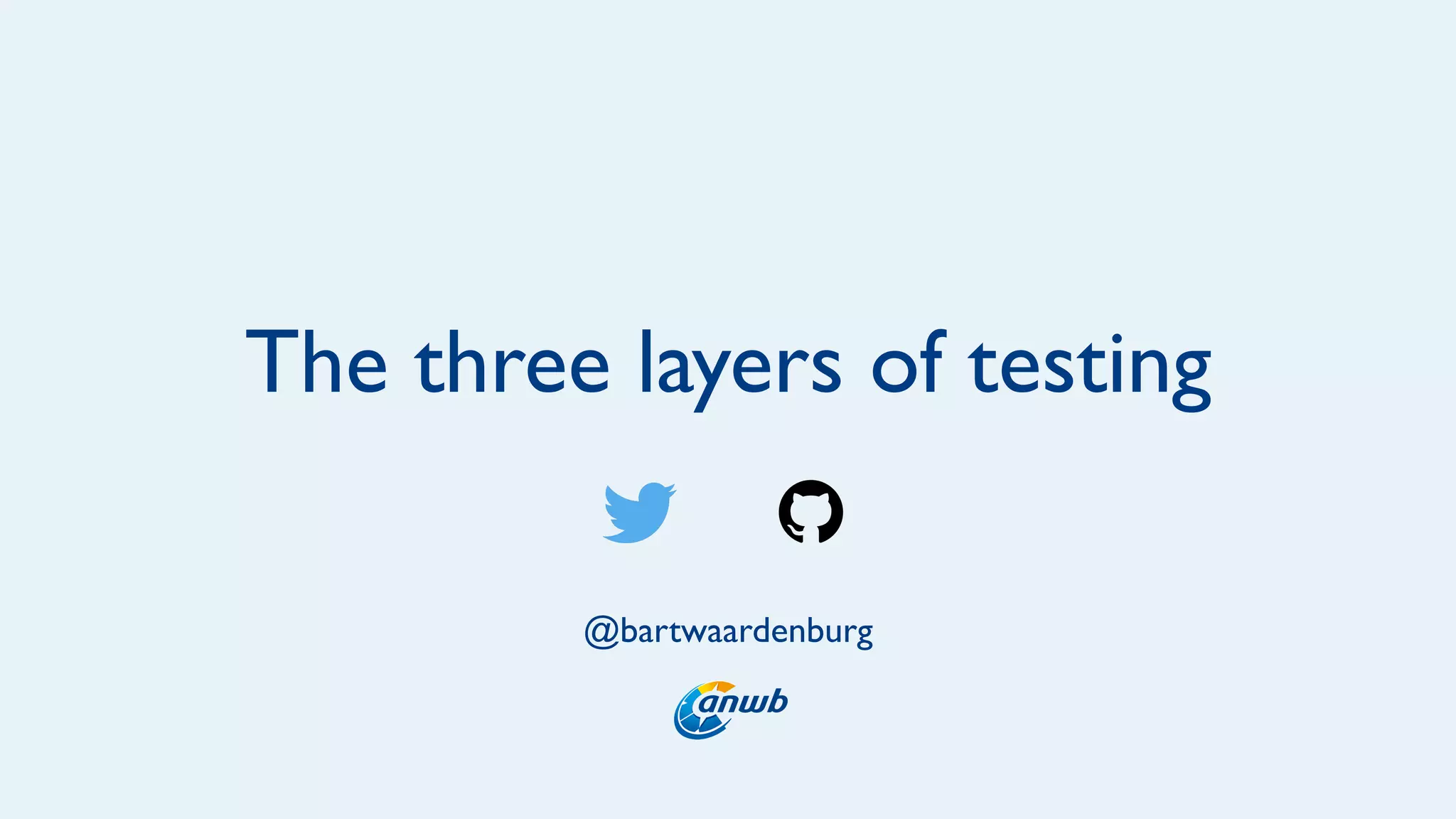 The three layers of testing
@bartwaardenburg
 