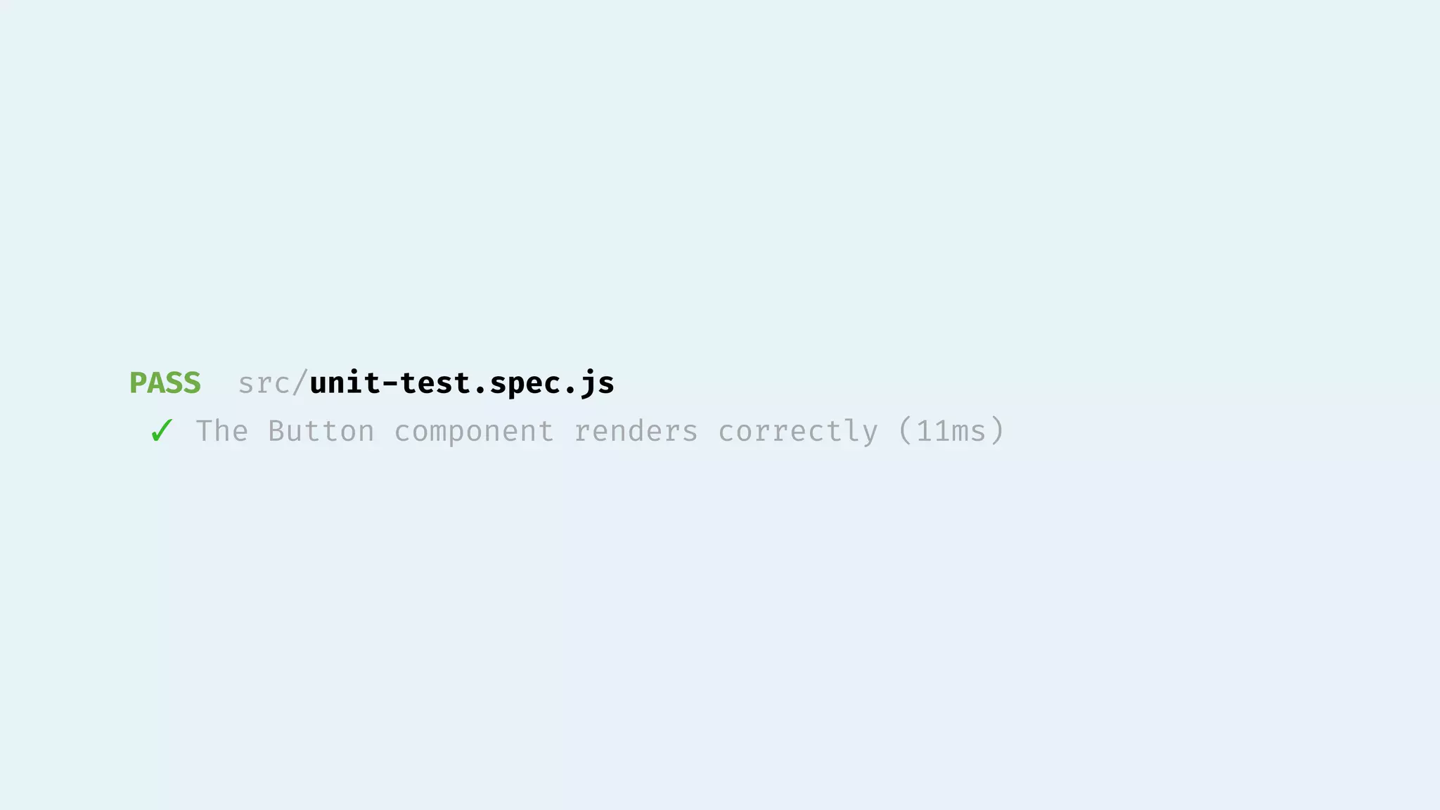 PASS src/unit-test.spec.js
✓ The Button component renders correctly (11ms)
 