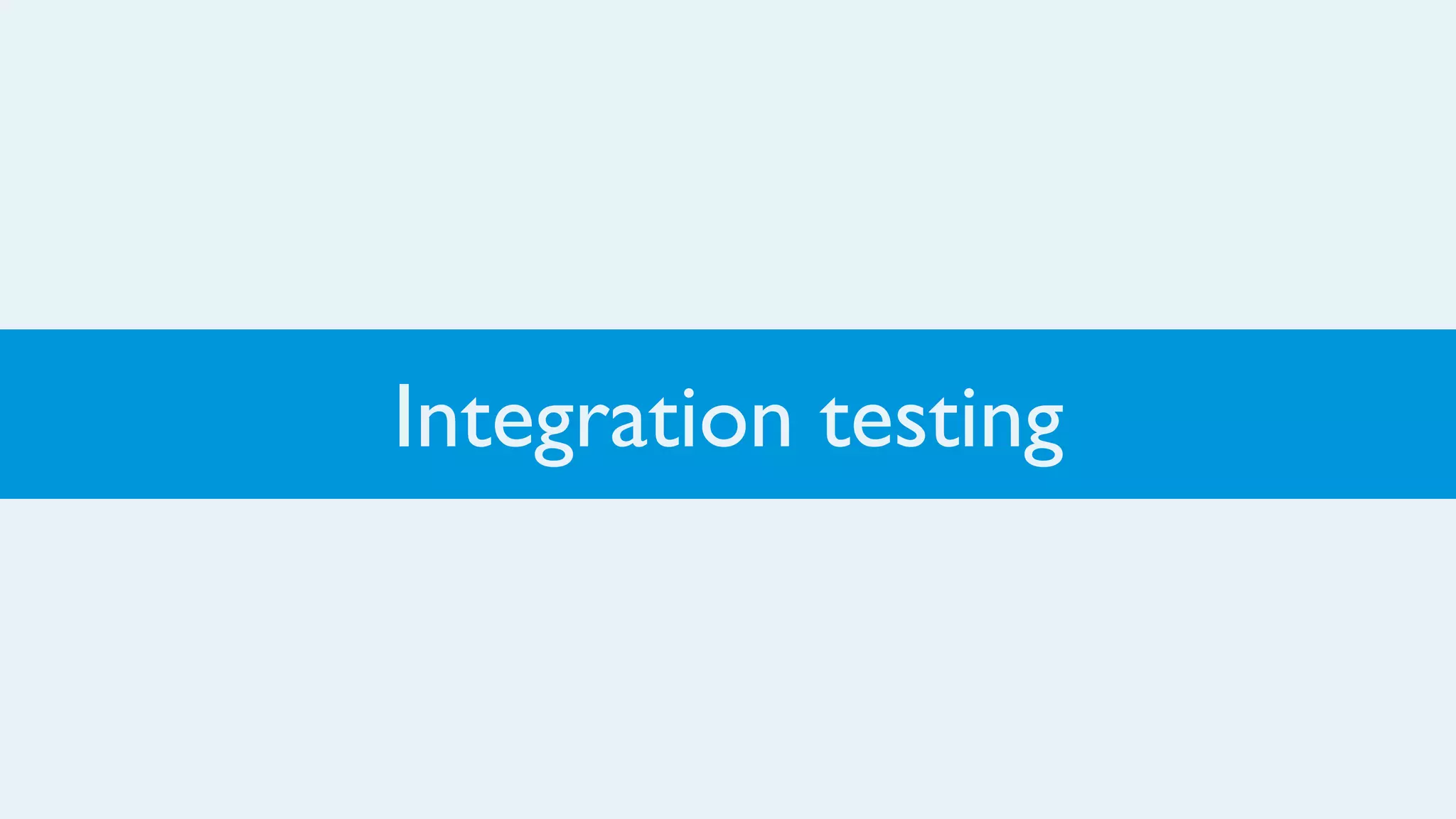 Integration testing
 